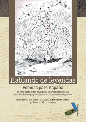 Descargar HABLANDO DE LEYENDAS  POEMAS PARA ESPAÑA  POEMAS ESCRITOS POR BRIGADISTAS INTERNACIONALES DE LAS ISLAS BRITANICAS QUE PARTICIPARON EN LA GUERRA CIVIL ESPAñOLA