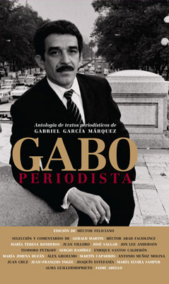 Descargar GABO PERIODISTA  ANTOLOGIA DE TEXTOS PERIODISTICOS DE GABRIEL GARCIA MARQUEZ