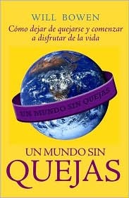 Descargar UN MUNDO SIN QUEJAS: COMO DEJAR DE QUEJARSE Y COMENZAR A DISFRUTAR DE LA VIDA