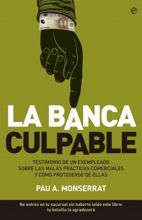 Descargar LA BANCA CULPABLE  TESTIMONIO DE UN EXEMPLEADO SOBRE MALAS PRACTICAS COMERCIALES Y COMO PROTEGERSE DE ELLAS